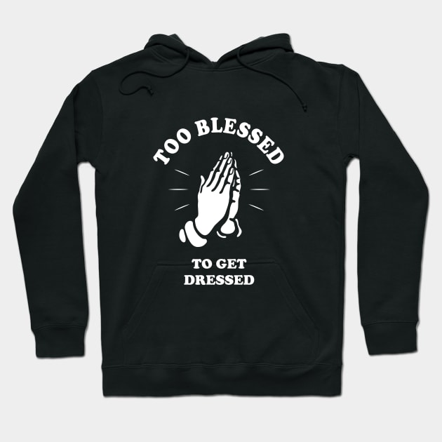 Too Blessed To Get Dressed Hoodie by dumbshirts